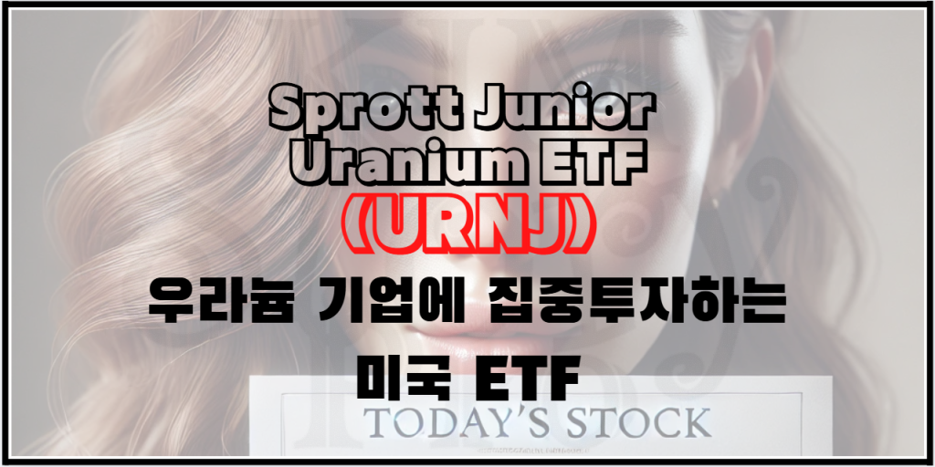 Sprott Junior Uranium Miners ETF(URNJ) - 우라늄기업에 집중투자하는 미국ETF