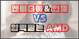 엔비디아와 인텔의 협업에 압박받는 AMD